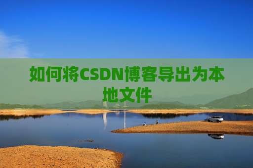 如何将CSDN博客导出为本地文件